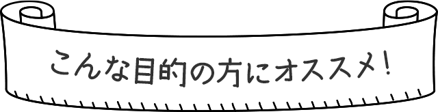 こんな目的の方にオススメ！